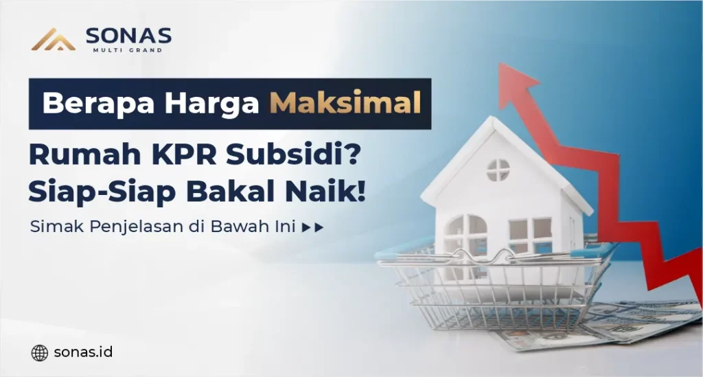 Berapa Harga Maksimal Rumah KPR Subsidi? Siap-Siap Bakal Naik!
