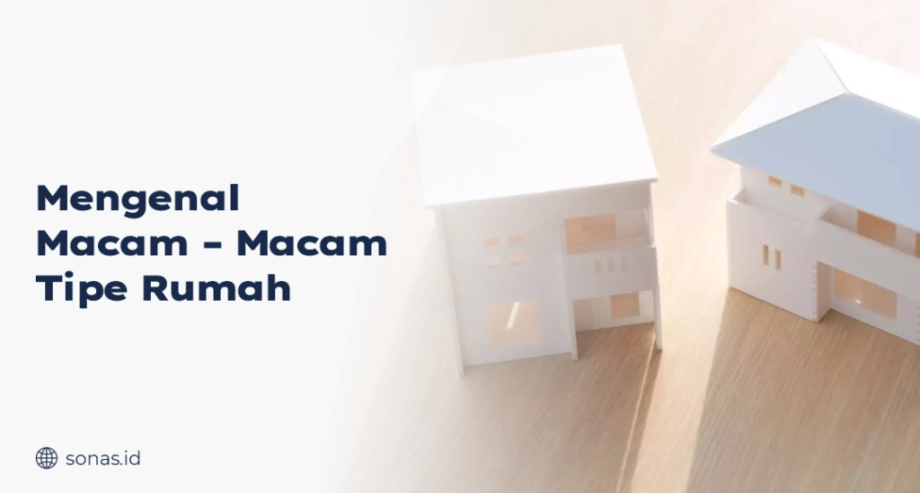 Mengenal Macam – Macam Tipe Rumah