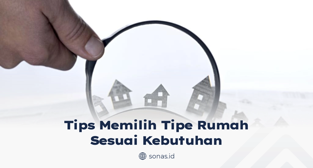 Tips Memilih Tipe Rumah Sesuai Kebutuhan