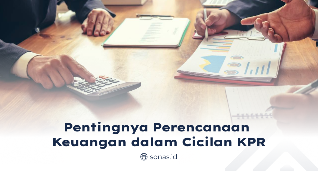 Pentingnya Perencanaan Keuangan dalam Cicilan KPR
