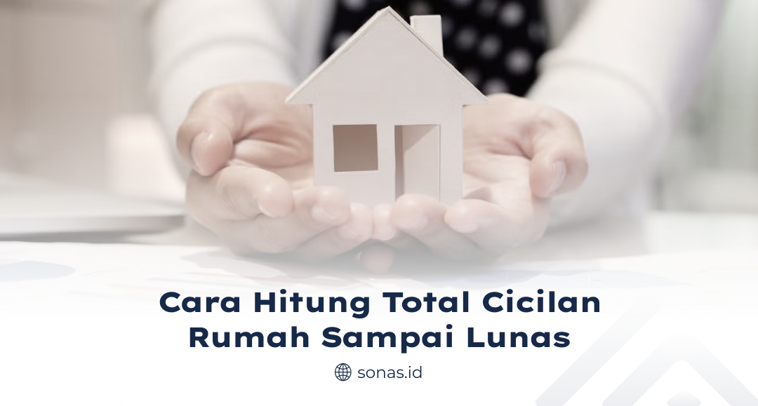 Cara Hitung Total Cicilan Rumah Sampai Lunas