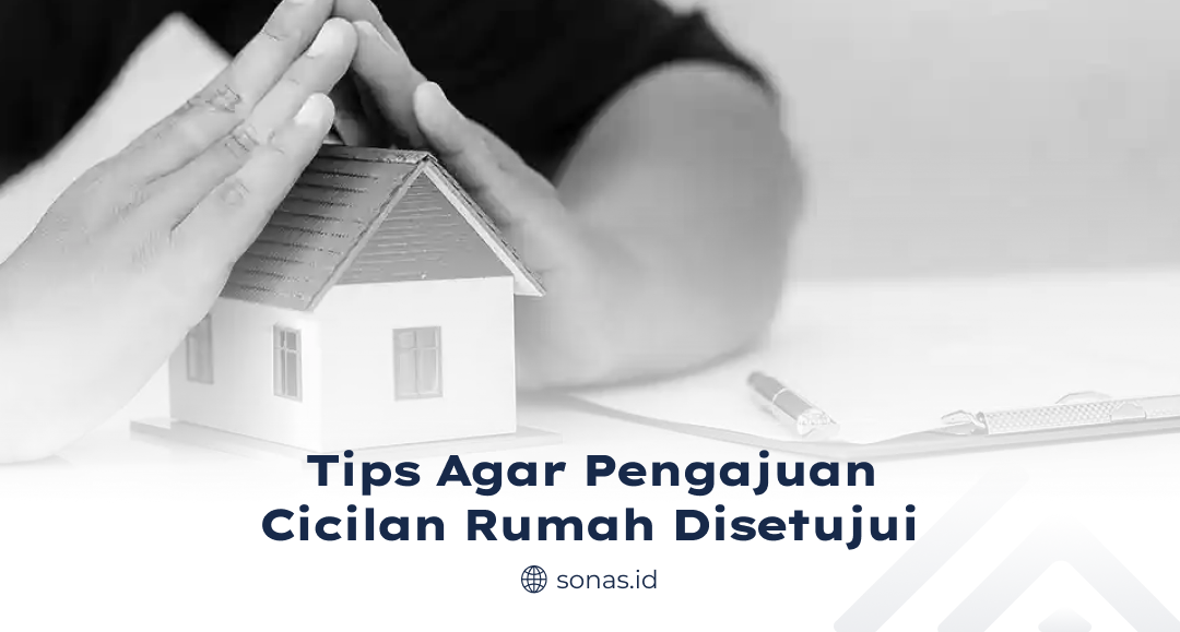 Tips Agar Pengajuan Cicilan Rumah Disetujui