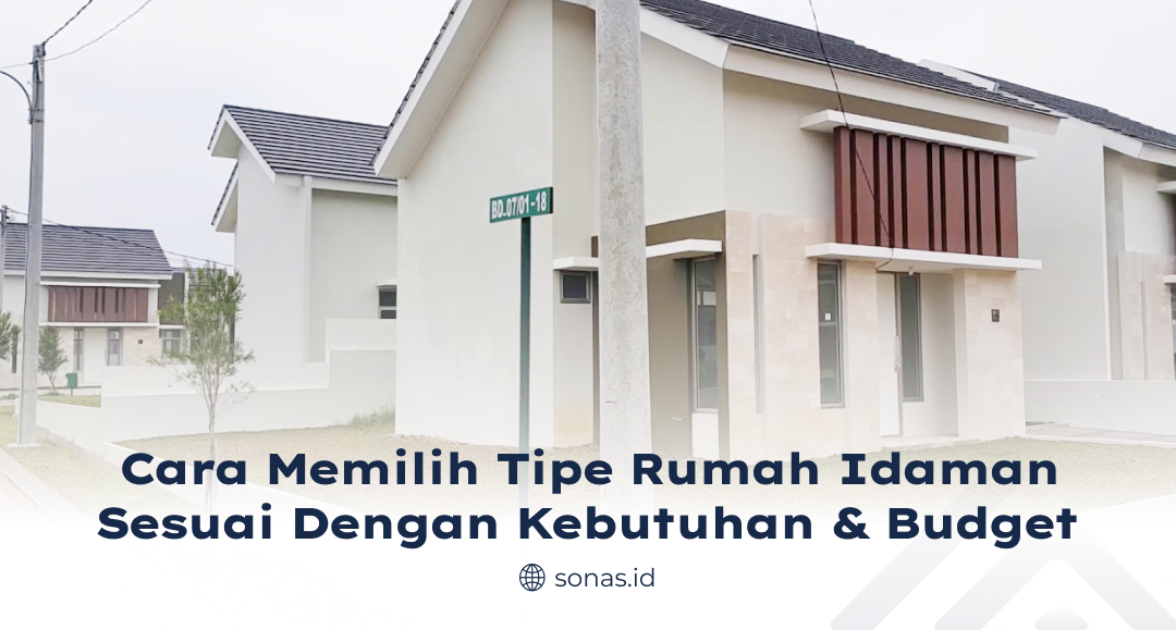 Cara Memilih Tipe Rumah Idaman Sesuai dengan Kebutuhan dan Budget