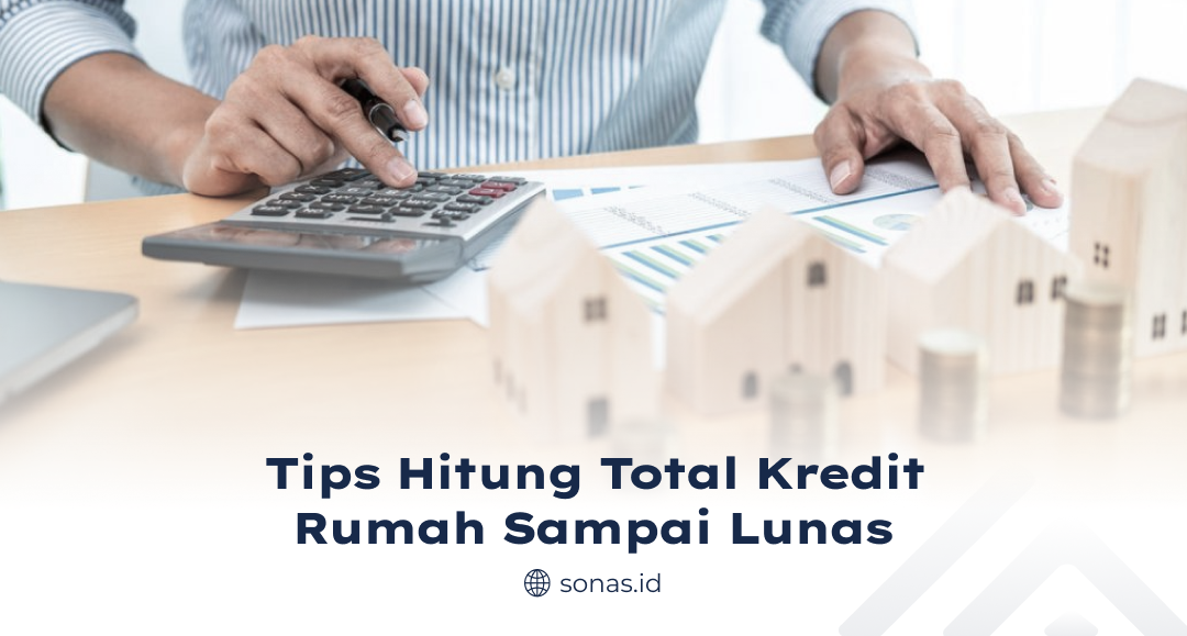 Tips Hitung Total Kredit Rumah Sampai Lunas