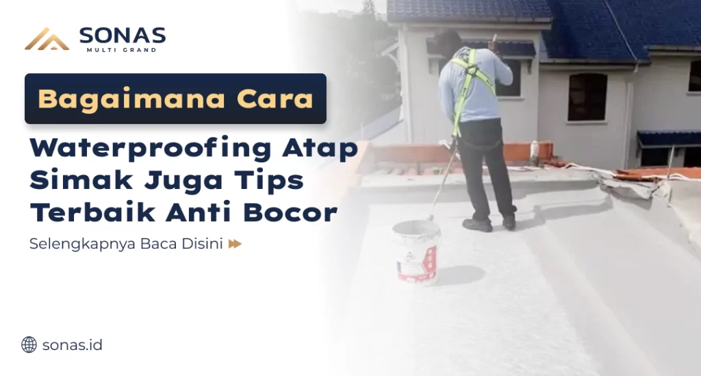 Cara Terbaik Waterproofing Atap Anti Bocor