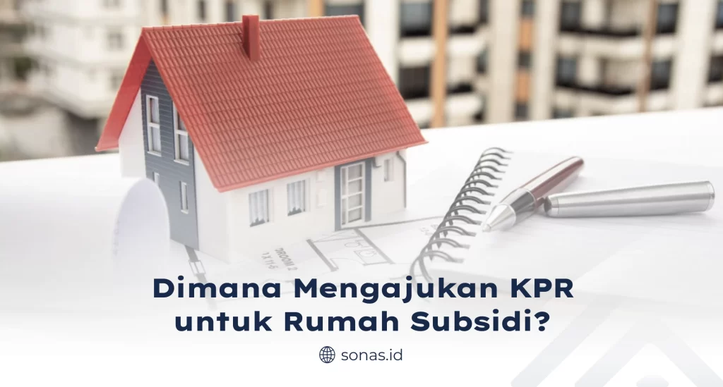 Dimana Mengajukan KPR Untuk Rumah Subsidi Terbaru?
