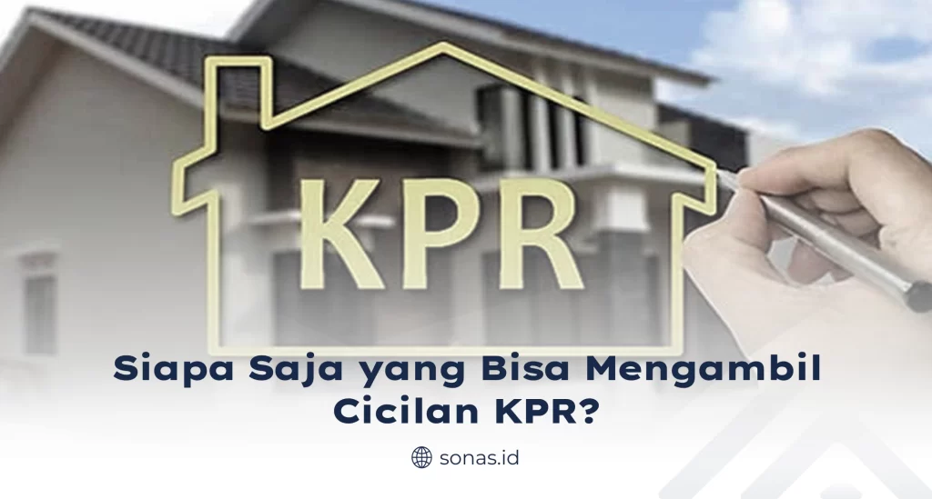 Siapa Saja yang Bisa Mengambil Cicilan KPR?