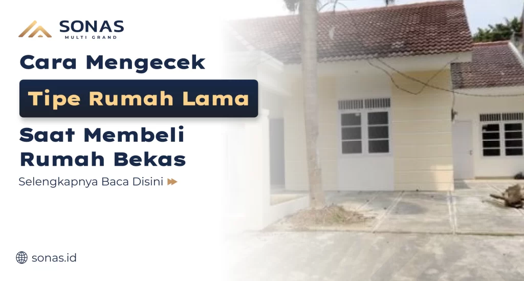 Cara Mengecek Tipe Rumah Lama Saat Membeli Rumah Bekas