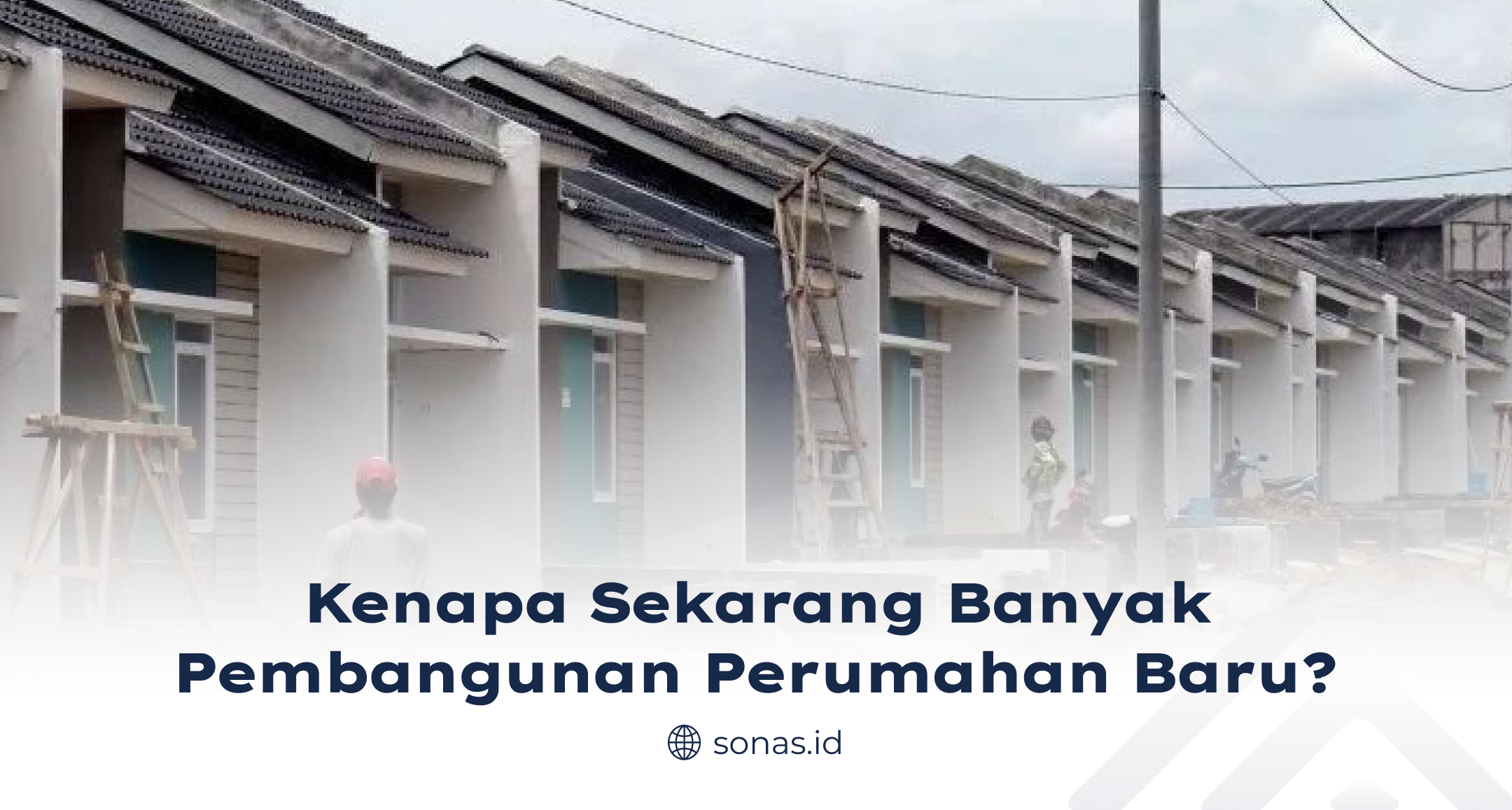 Kenapa Sekarang Banyak Pembangunan Perumahan Baru?