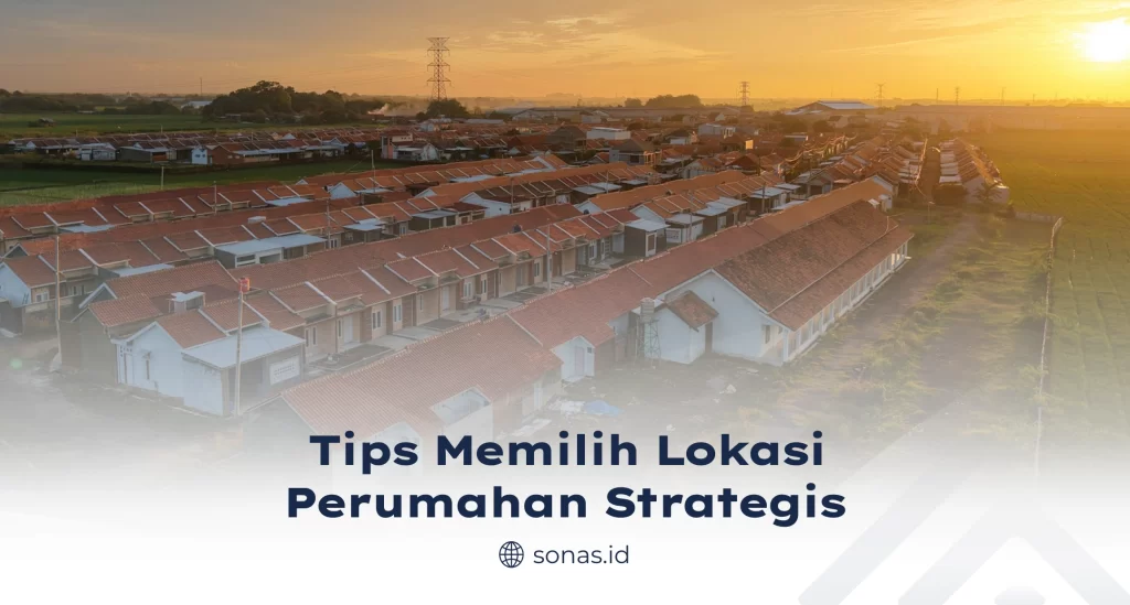 Tips Memilih Lokasi Perumahan Strategis