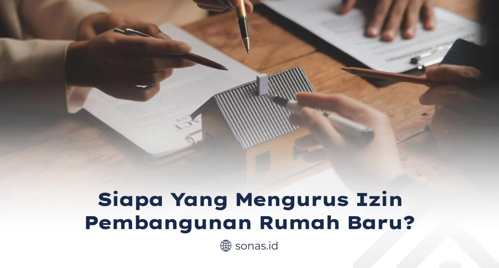 Siapa yang Mengurus Izin Pembangunan Rumah Baru?