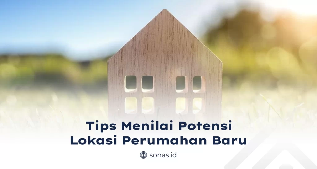 Tips Menilai Potensi Lokasi Perumahan Baru