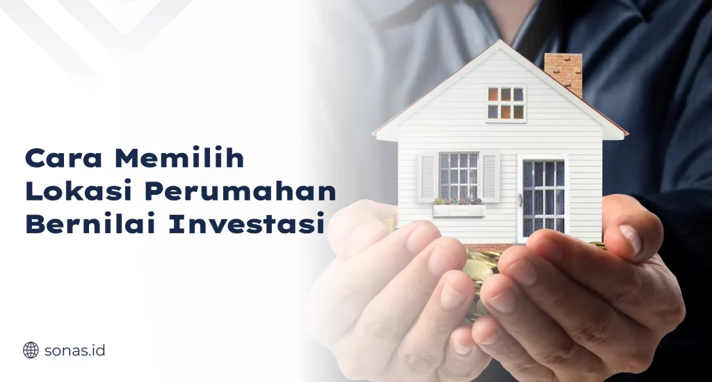 Cara Memilih Lokasi Perumahan Bernilai Investasi
