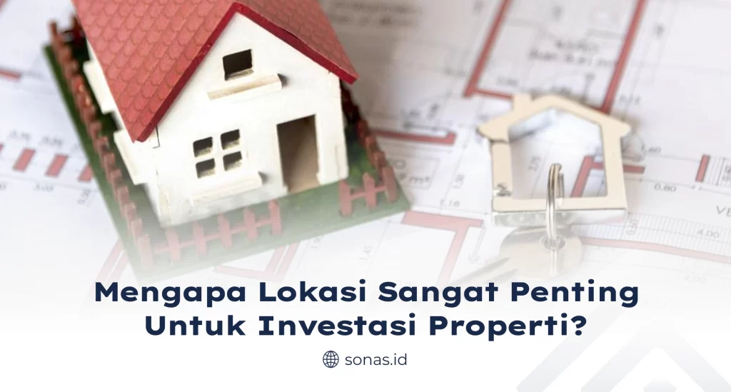 Mengapa Lokasi Sangat Penting untuk Investasi Properti?