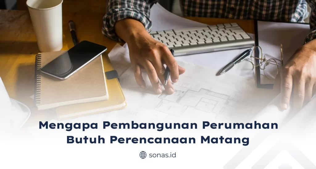 Mengapa Pembangunan Perumahan Butuh Perencanaan Matang