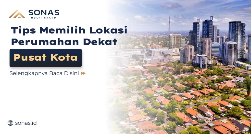 Tips Memilih Lokasi Perumahan Dekat Pusat Kota