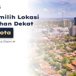 Tips Memilih Lokasi Perumahan Dekat Pusat Kota