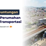 Apa Keuntungan Lokasi Perumahan Dekat Transportasi