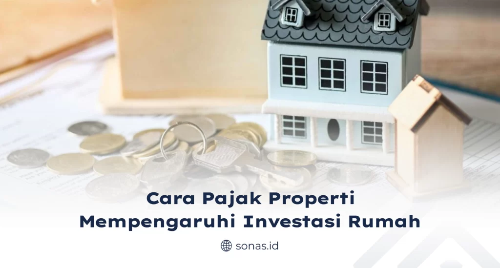 Cara Pajak Properti Mempengaruhi Investasi Rumah
