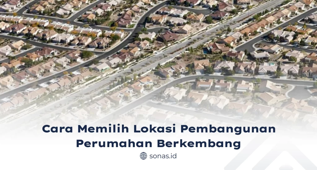 Cara Memilih Lokasi Pembangunan Perumahan Berkembang