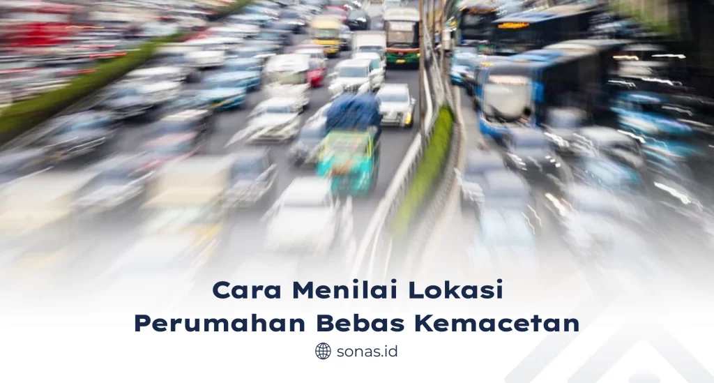 Cara Menilai Lokasi Perumahan Bebas Kemacetan