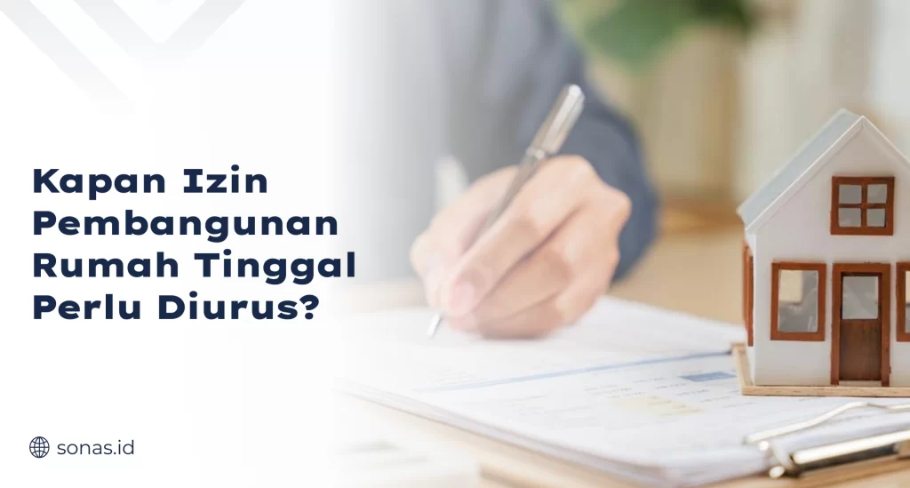 Kapan Izin Pembangunan Rumah Tinggal Perlu Diurus?