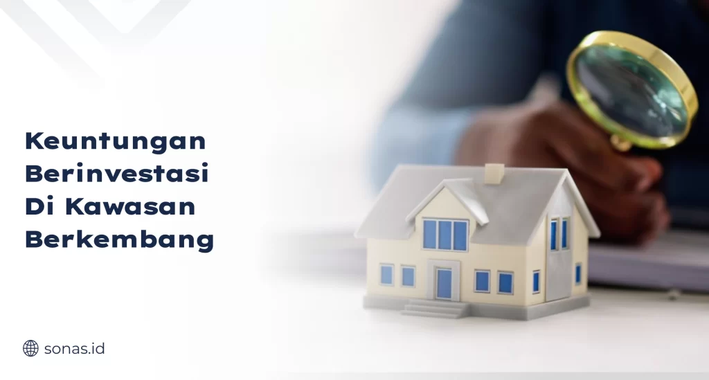Keuntungan Berinvestasi di Kawasan Berkembang