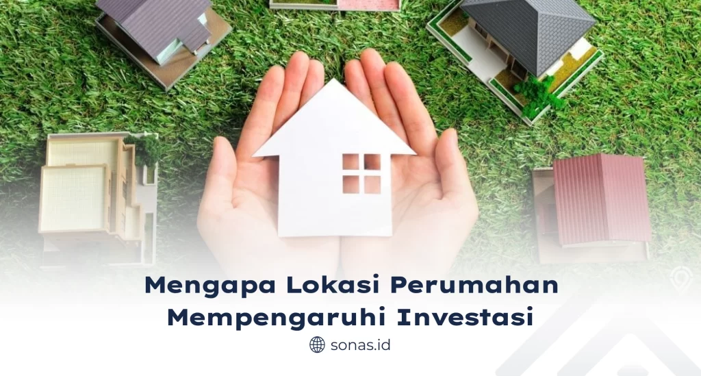 Mengapa Lokasi Perumahan Mempengaruhi Investasi